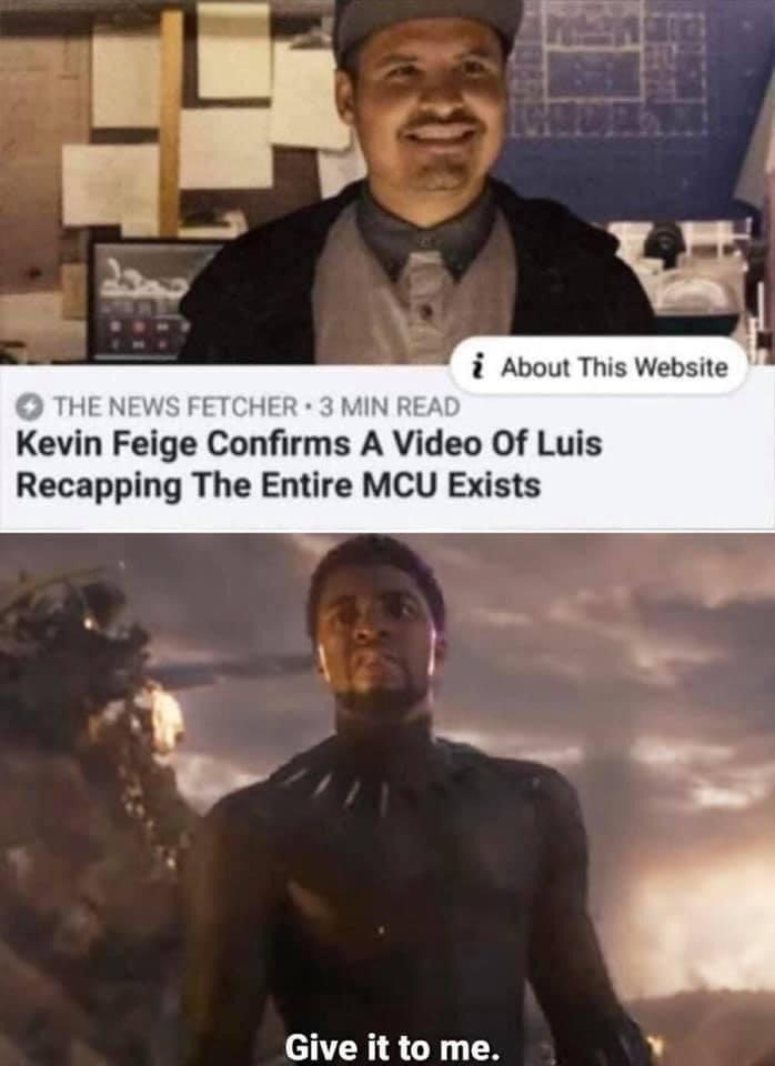 i About This Website HE NEWS FETCHER 3 MIN REA Kevin Feige Confirms A Video Of Luis Recapping The Entire MCU Exists t Give it to me Y