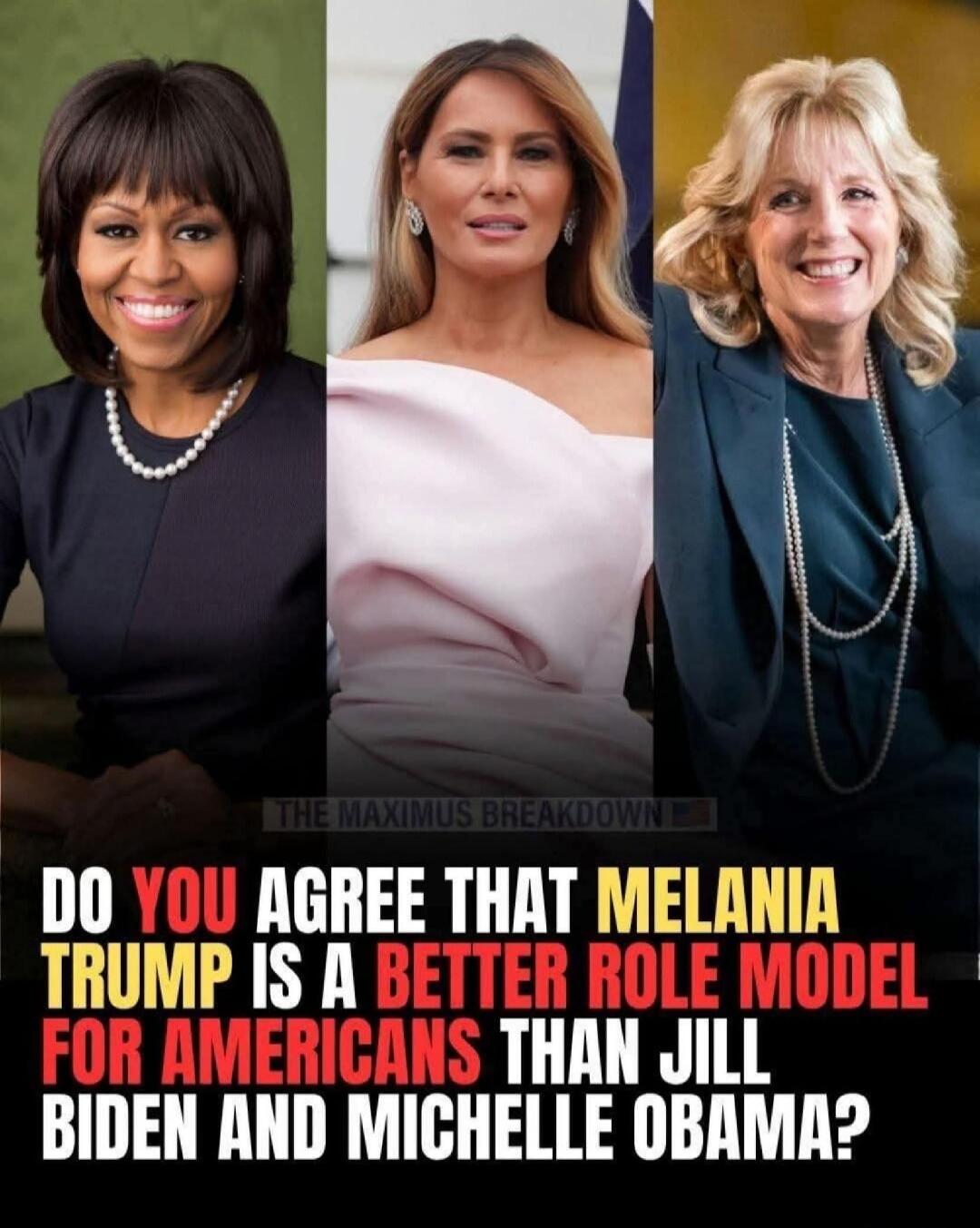 THE MAXIMUS BREAKDOWN DO YOU AGREE THAT MELANIA TRUMP IS A BETTER ROLE MODEL FOR AMERICANS THAN JILL BIDEN AND MICHELLE OBAMA?