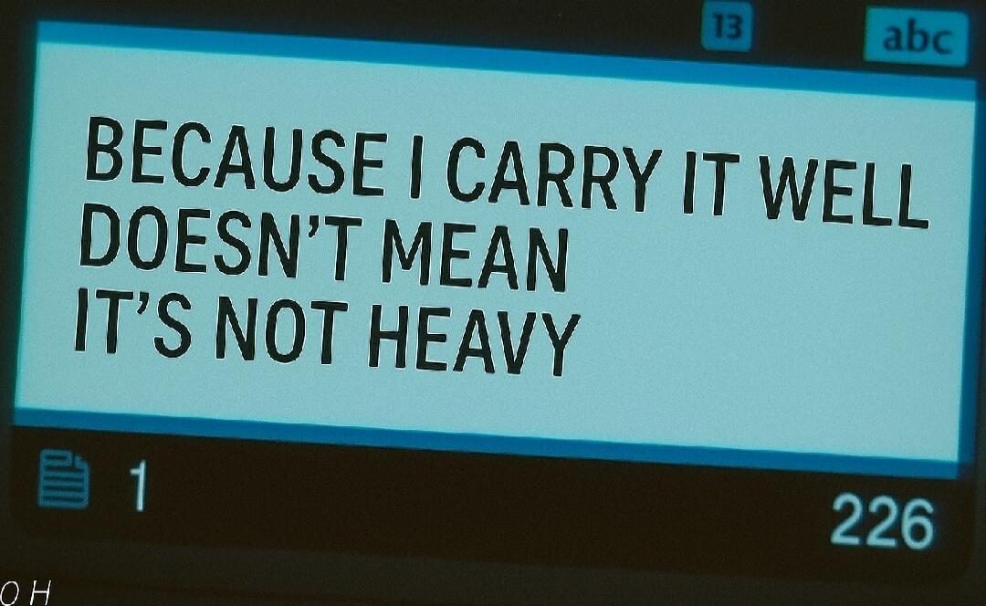 BECAUSE I CARRY IT WELL DOESN'T MEAN IT'S NOT HEAVY
