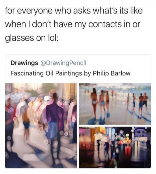 for everyone who asks what's it's like when I don't have my contacts in or glasses on lol:
Drawings @DrawingPencil
Fascinating Oil Paintings by Philip Barlow