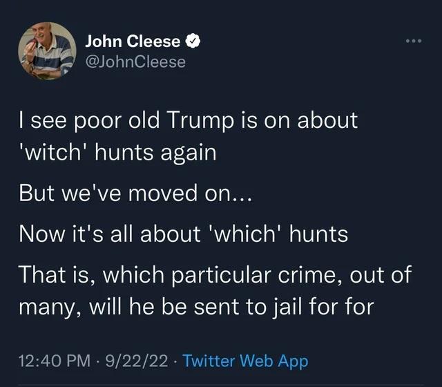 John Cleese e lohnCleese see poor old Trump is on about witch hunts again But weve moved on Now its all about which hunts That is which particular crime out of ET AR RN TR S N ET R eT R oTg 1240 PM 92222 Twitter Web App