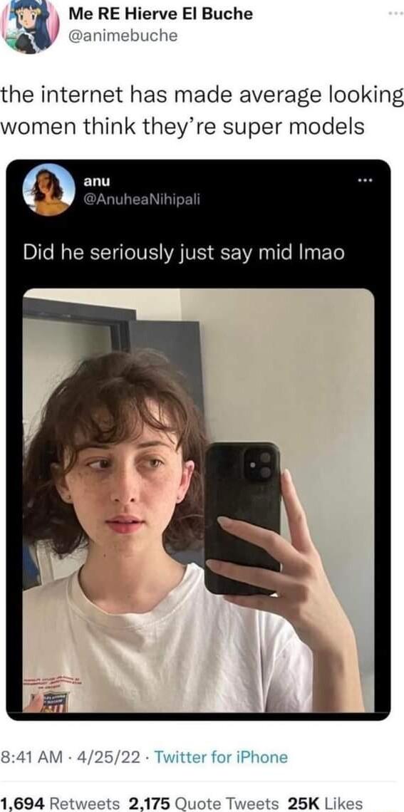 Me RE Hierve El Buche A animebuche the internet has made average looking women think theyre super models S Did he seriously just say mid Imao 41 AM 42522 Twitter for iPhone 25K Lik