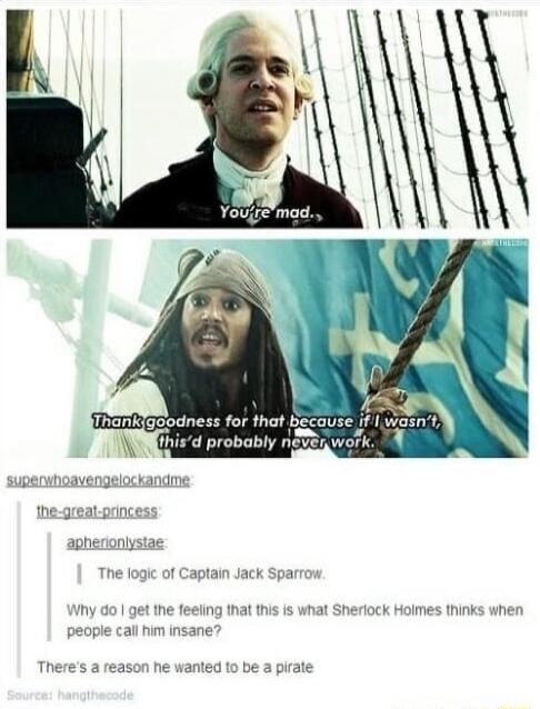 ad A Thankigoodness for that becouse if v the great princess aphenonlys The logic of Captain Jack Sparrow My 6o get the feein people call him insane ihat ths is what Sheriock Theres a reason he wanted o be a pirate