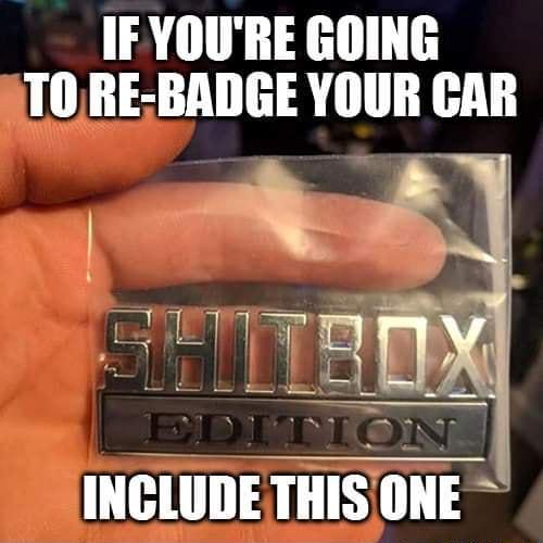 IF YOURE GOING TORE BADGE YOUR CAR