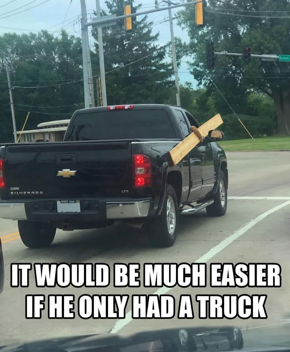 IT WOULD BE MUCH EASIER IF HE ONLY HAD A TRUCK