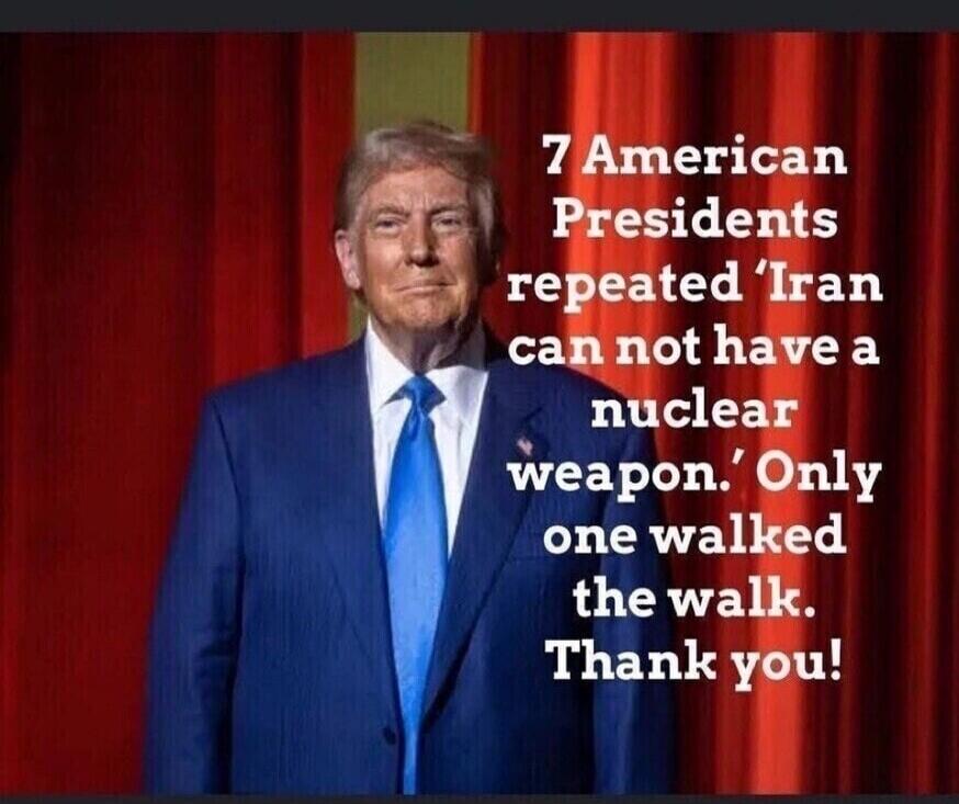 7 American Presidents repeated 'Iran can not have a nuclear weapon.' Only one walked the walk. Thank you!