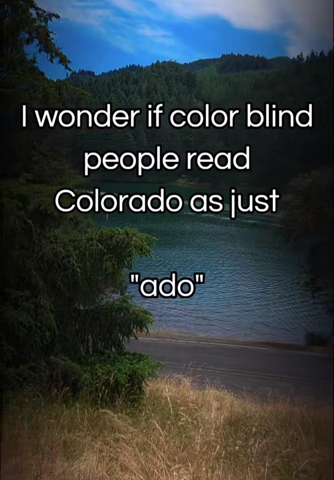 I wonder if color blind people read Colorado as just 