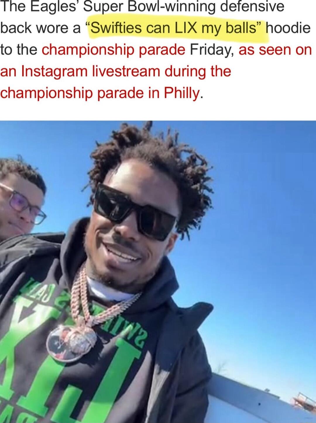 e Eagles Super Bowl winning defensive back wore a Swifties can LIX my balls hoodie o the championship parade Friday as seen on an Instagram m during the championship parade in Philly