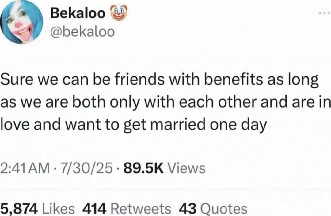 Sure we can be friends with benefits as long as we are both only with each other and are in love and want to get married one day