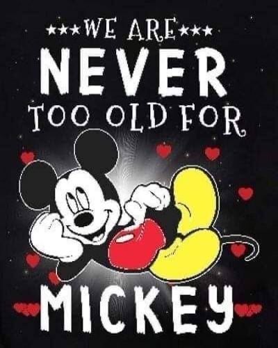 WE ARE NEVER TOO OLD FOR MICKEY