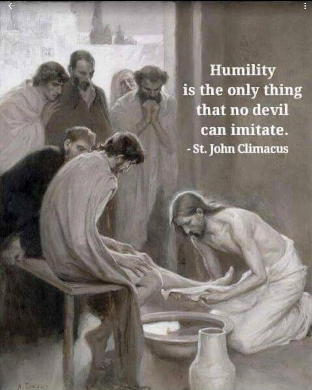 Humility is the only thing that no devil can imitate. - St. John Climacus