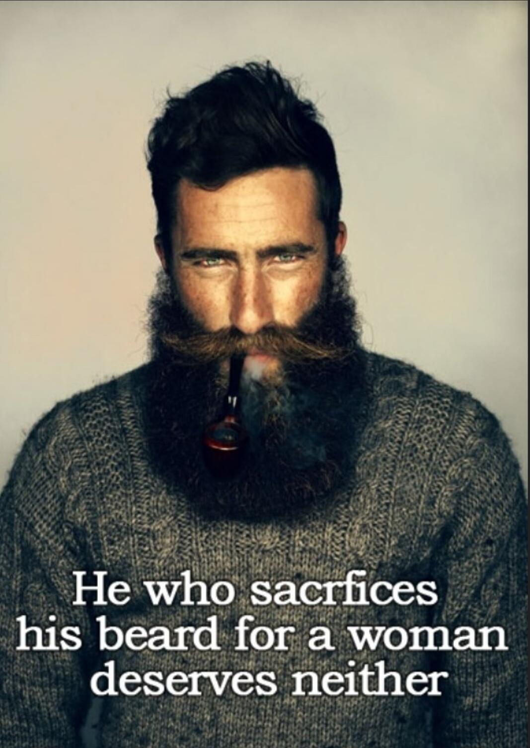 He who sacrifices his beard for a woman deserves neither