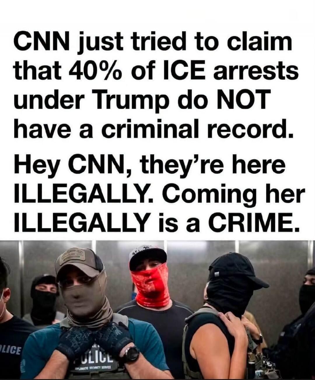 CNN just tried to claim that 40% of ICE arrests under Trump do NOT have a criminal record. Hey CNN, they're here ILLEGALLY. Coming her ILLEGALLY is a CRIME.