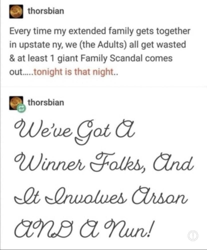 thorsbian Every time my extended family gets together in upstate ny we the Adults all get wasted at least 1 giant Family Scandal comes outtonight is that night