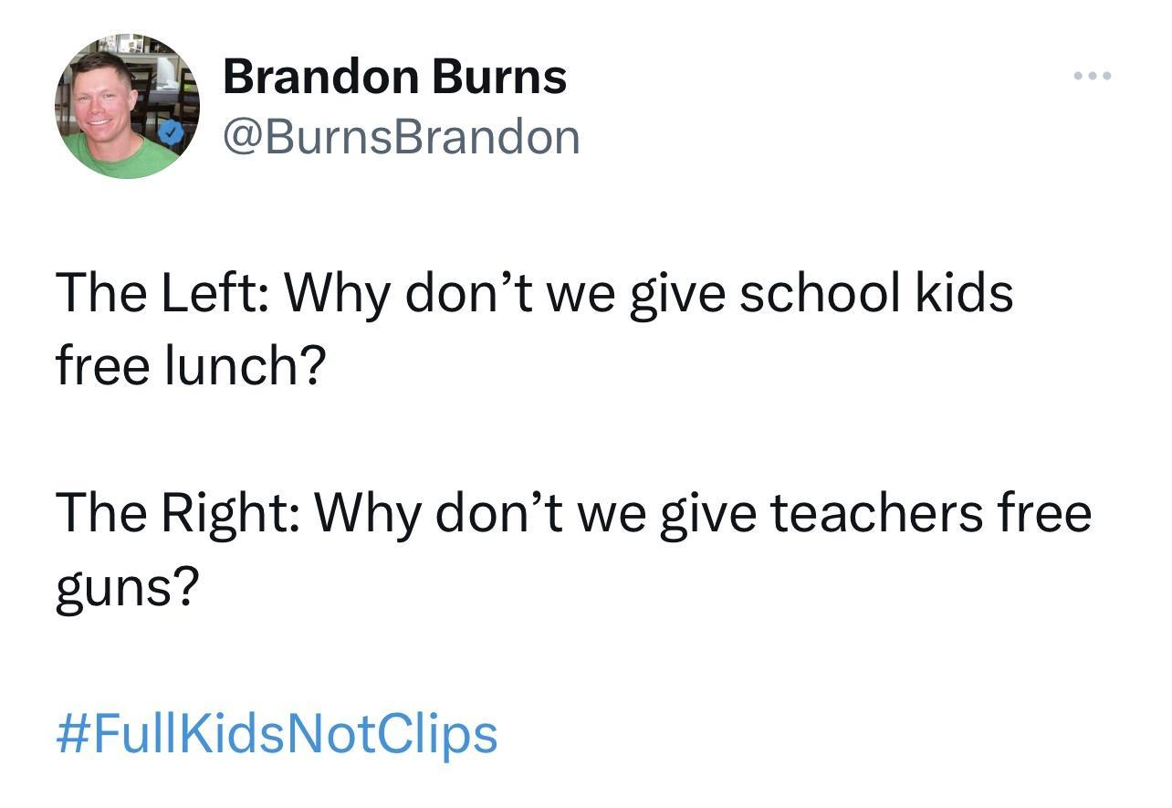 Brandon Burns BurnsBrandon The Left Why dont we give school kids free lunch The Right Why dont we give teachers free guns FullKidsNotClips