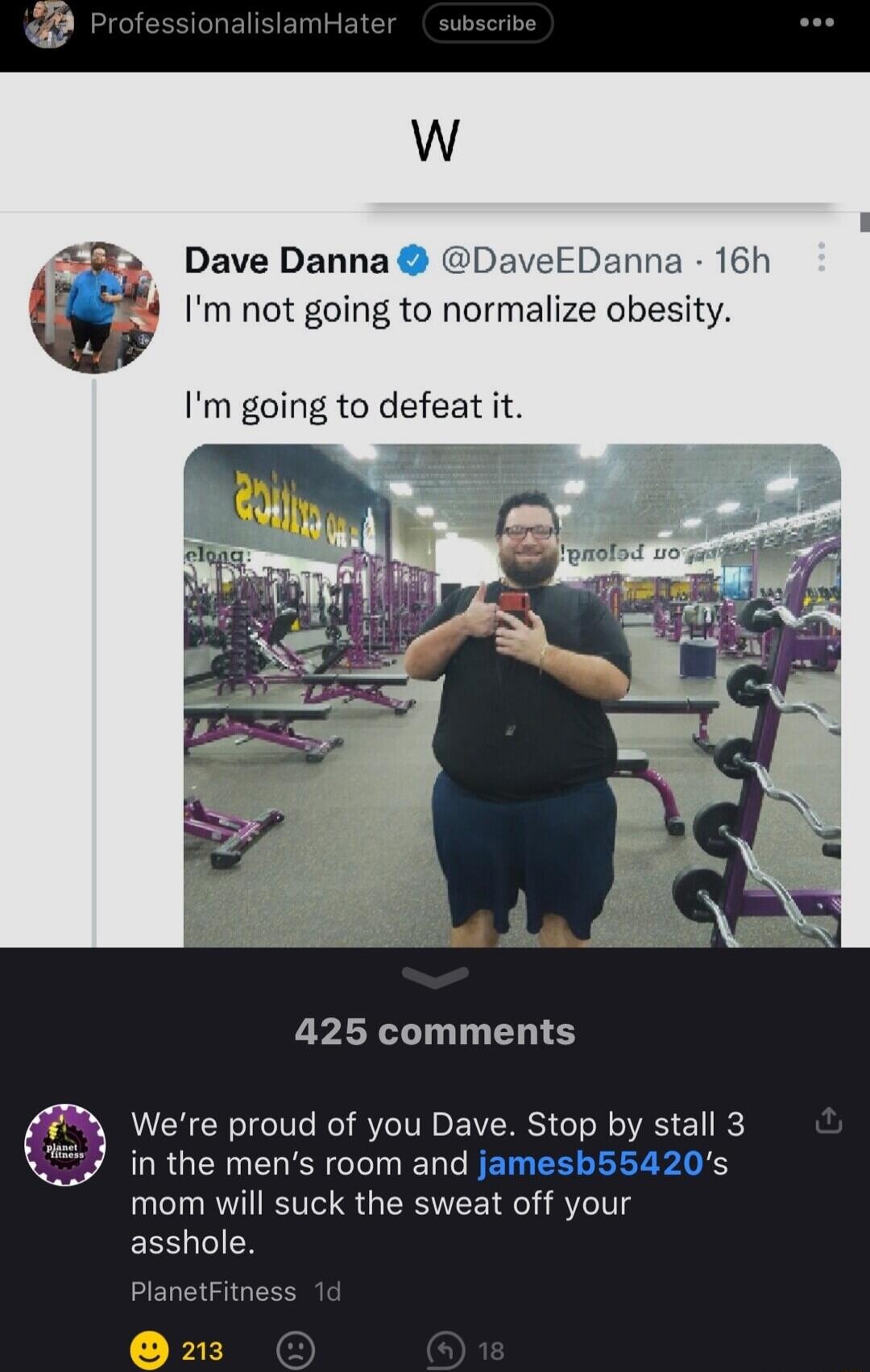 Dave Danna DaveEDanna 16h Im not going to normalize obesity Im going to defeat it 425 comments Were proud of you Dave Stop by stall 3 URGERL LN LT R BEIER LT mom will suck the sweat off your EESLGIER
