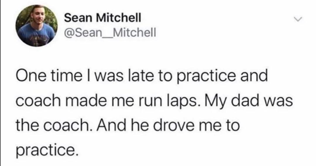 Sean Mitchell Sean__Mitchell One time was late to practice and coach made me run laps My dad was the coach And he drove me to practice