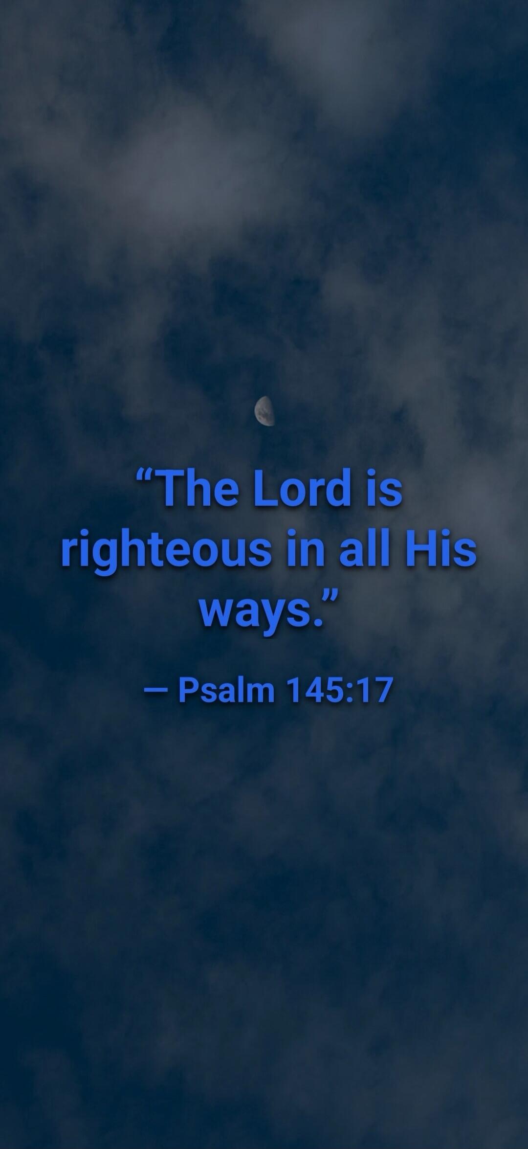“The Lord is righteous in all His ways.” – Psalm 145:17