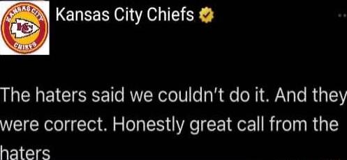 Kansas City Chiefs LEEICIEEETT RUTR eIV o R dfe N A3 To RS I1Y were correct Honestly great call from the haters