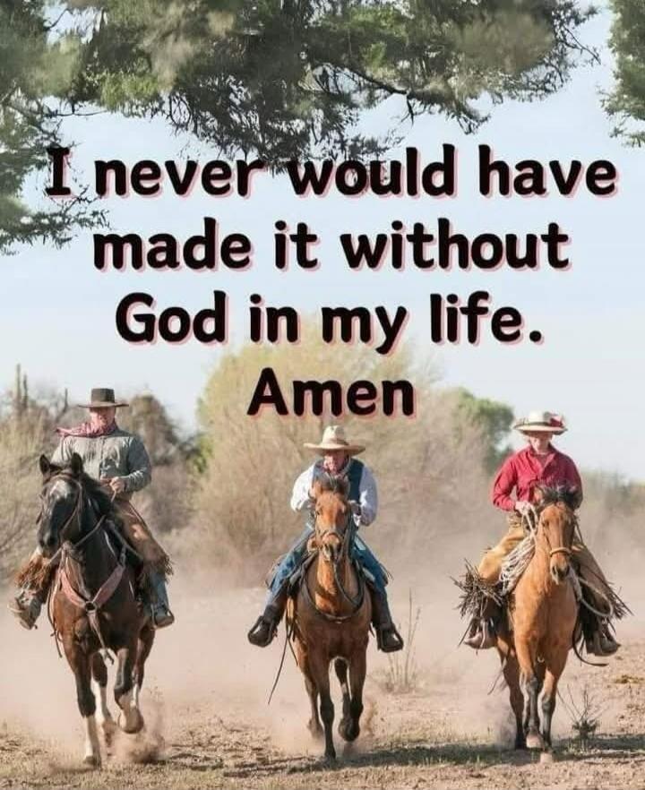 I never would have made it without God in my life. Amen