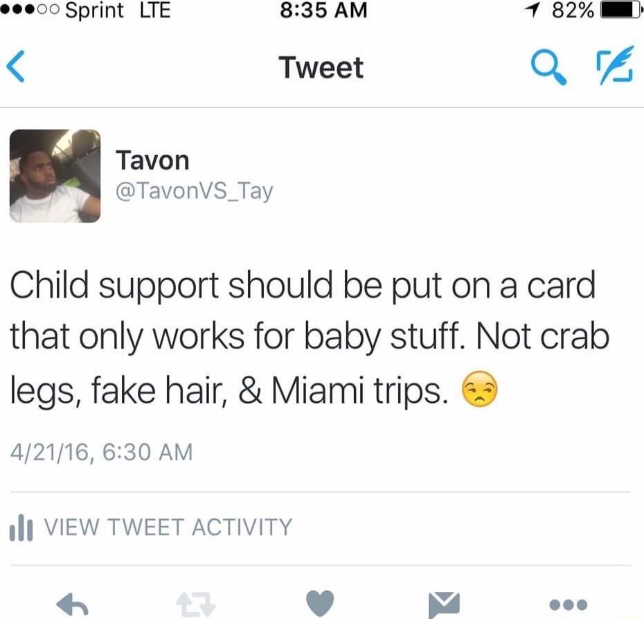 00 Sprint LTE 835AM T 82 Tweet Q Tavon TavonVs_Tay Child support should be put on a card that only works for baby stuff Not crab legs fake hair Miami trips 412116 630 AM Wl VIEW TWEET ACTIVITY v