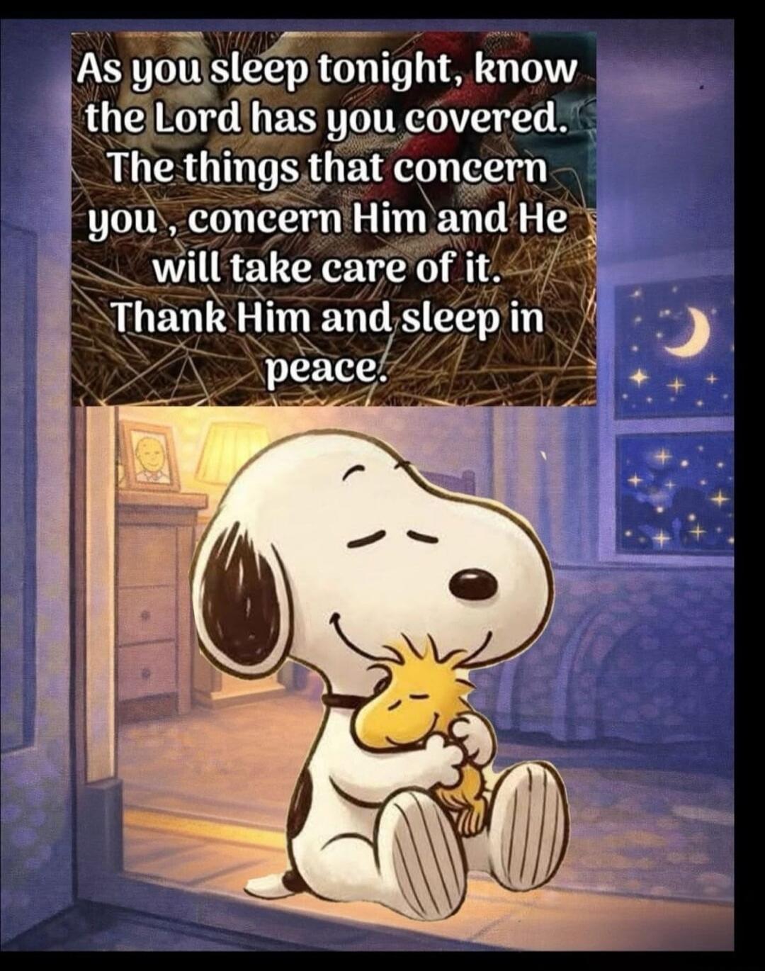 As you sleep tonight, know the Lord has you covered. The things that concern you, concern Him and He will take care of it. Thank Him and sleep in peace.