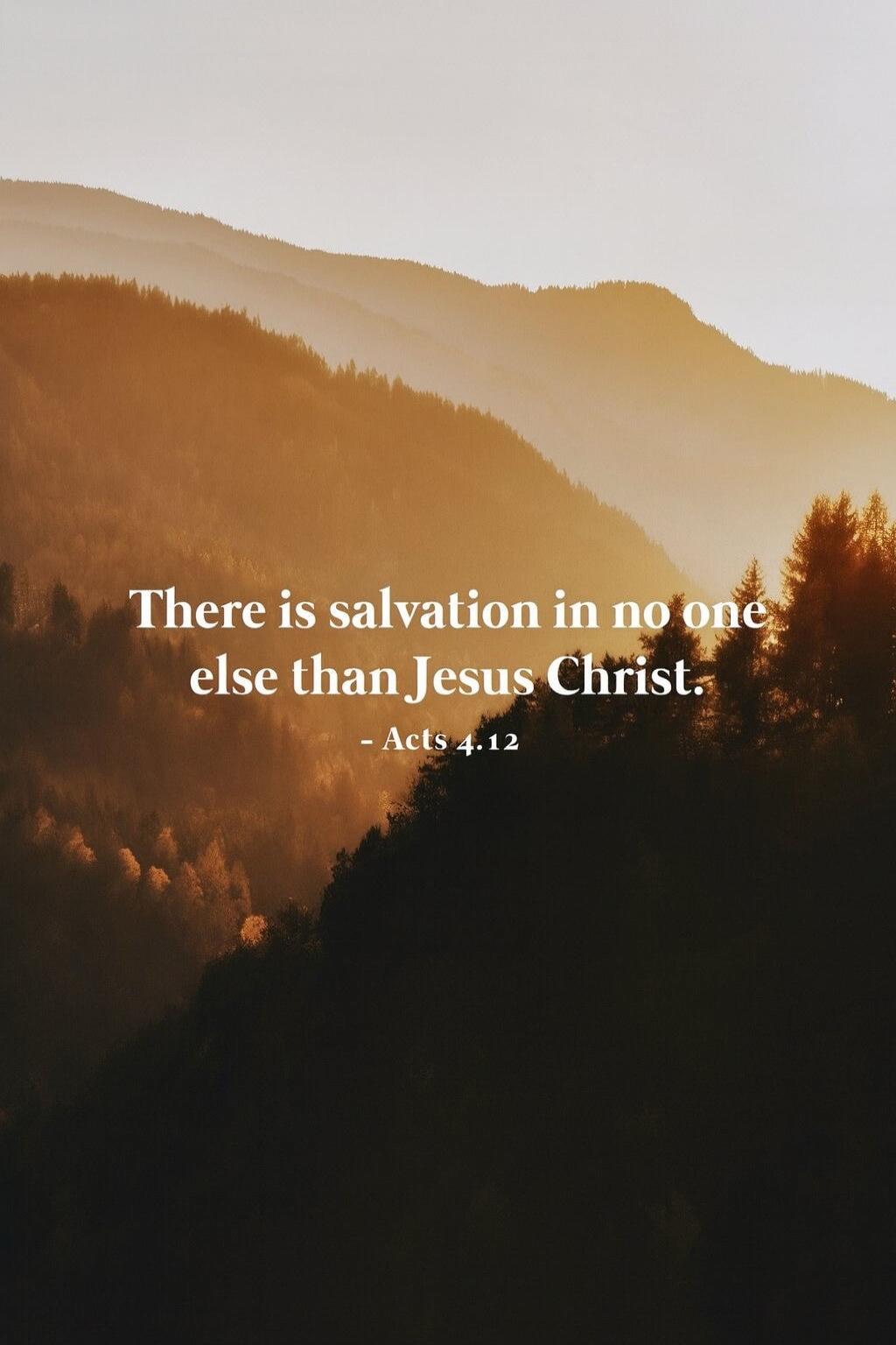 There is salvation in no one else than Jesus Christ. - Acts 4:12
