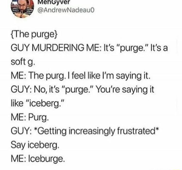 MehGyver @AndrewNadeau0 {The purge} GUY MURDERING ME: It's 