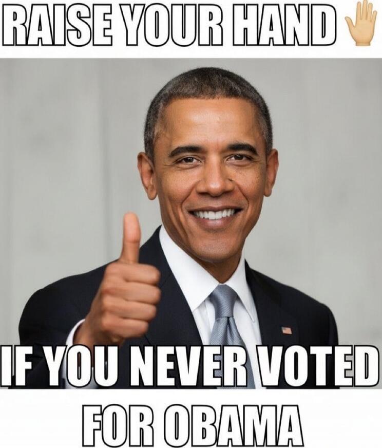 RAISE YOUR HAND 🙌 IF YOU NEVER VOTED FOR OBAMA