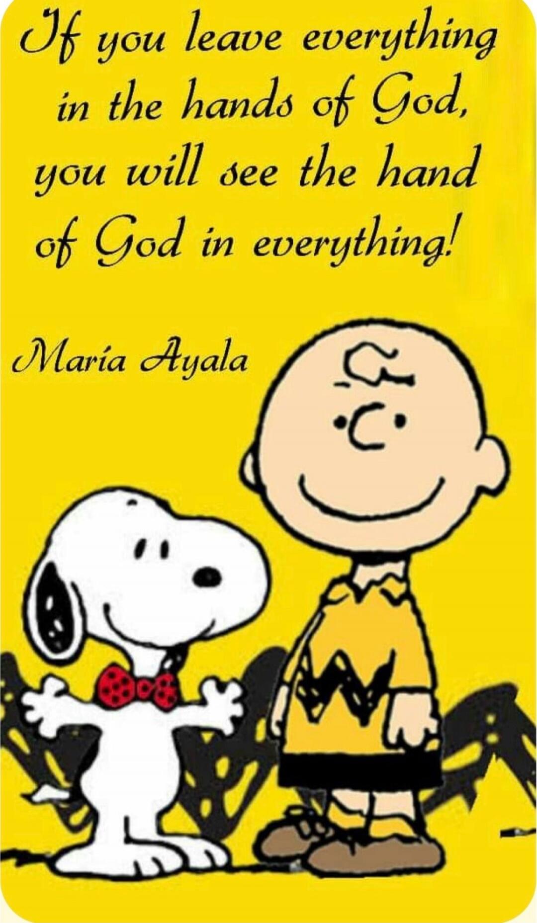 If you leave everything in the hands of God, you will see the hand of God in everything! Maria Ayala