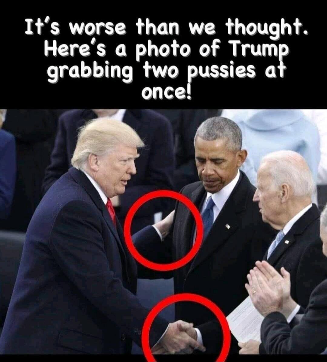It's worse than we thought. Here's a photo of Trump grabbing two pussies at once!