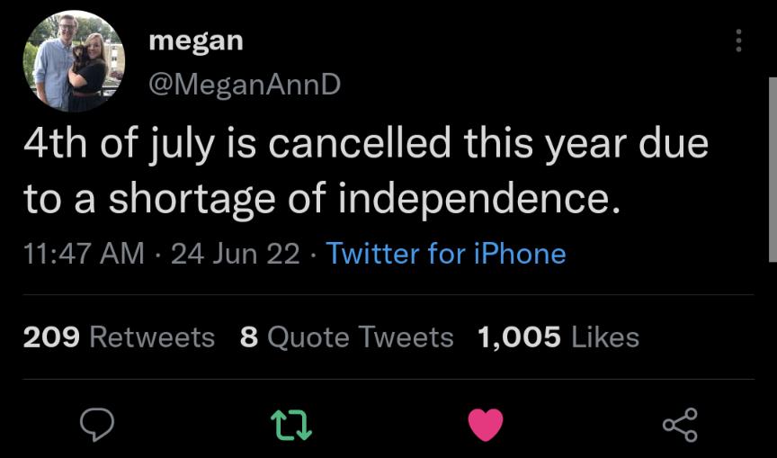 megan j CTVER 4th of july is cancelled this year due to a shortage of independence 1147 AM 24 Jun 22 Twitter for iPhone PLEREUEEENE JolIVICR NEEICHE Ko LRI ER 9 Q L 3
