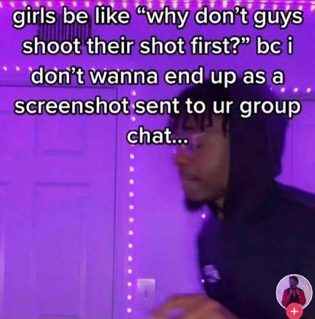 LNy Fu N Dl ALy girls be like whydontguys shoot theirshot first bei SR ENENC I ITEHE 3 el e sent to ur group chat