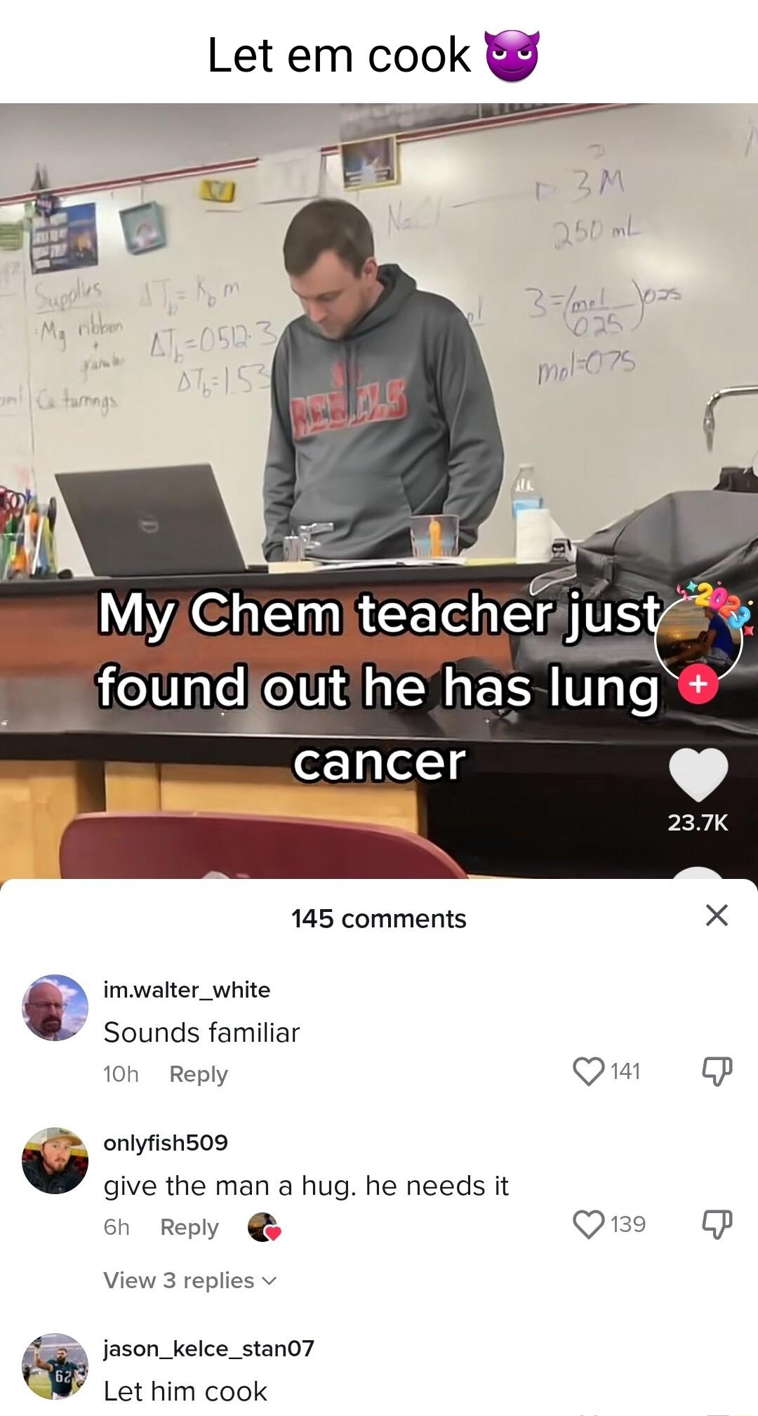 Let em cook My hemvteacherjust T e S fouwe has lun ofneg 145 comments X imwalter_white Sounds familiar 10h Reply QP B onlyfish509 0 give the man a hug he needs it 6h Reply Que View 3 replies v jason_kelce_stan07