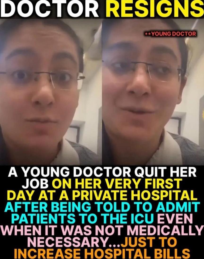 DOCTOR RESIGNS. **YOUNG DOCTOR. A young doctor quit her job on her very first day at a private private hospital after being told to admit patients to the ICU even when it was not medically necessary...just to increase hospital bills.