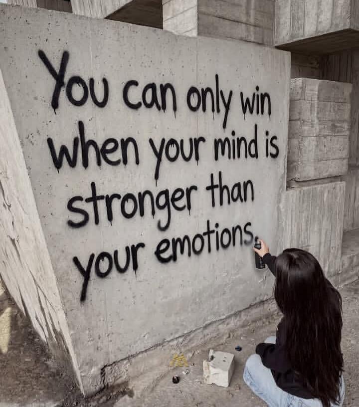 You can only win when your mind is stronger than your emotions.