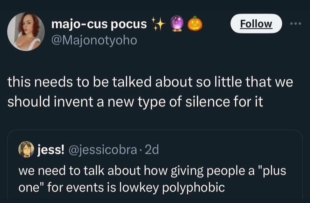 w majo cus pocus Majonotyoho this needs to be talked about so little that we should invent a new type of silence for it jess jessicobra 2d we need to talk about how giving people a plus one for events is lowkey polyphobic