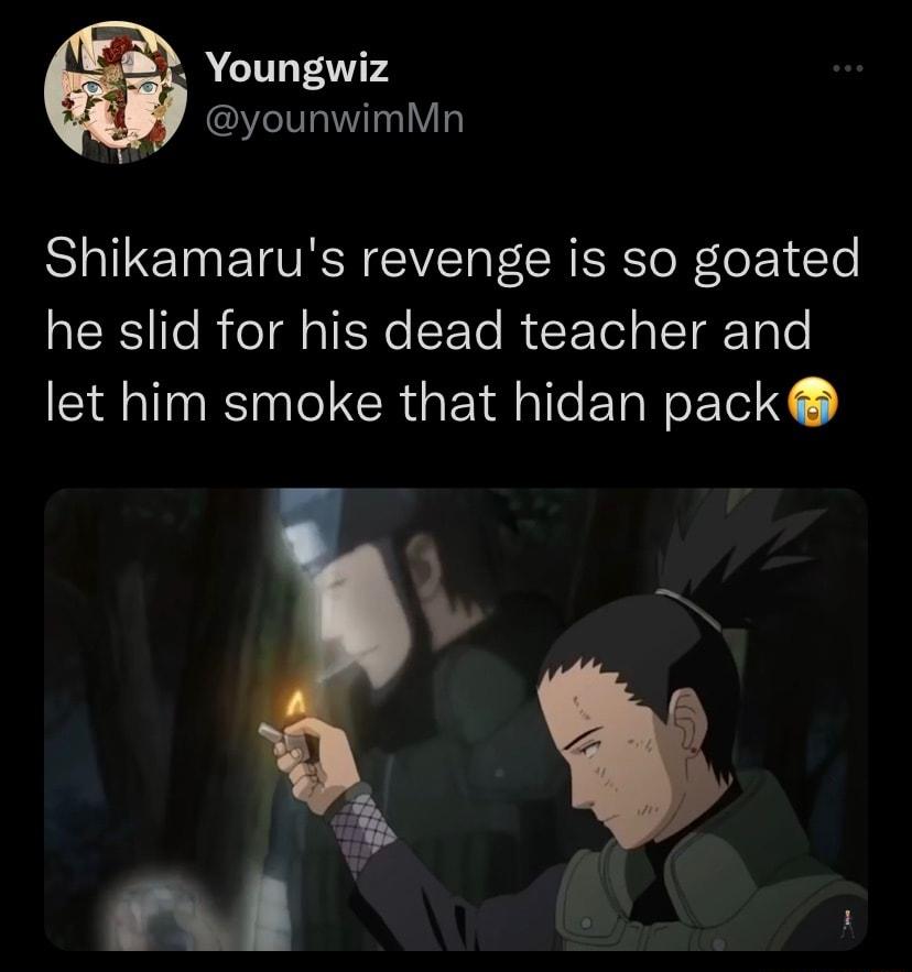Youngwiz younwimMn Shikamarus revenge is so goated he slid for his dead teacher and let him smoke that hidan pack L2