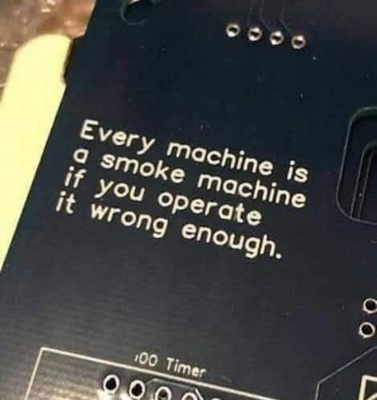 Every machine is a smoke machine if you operate it wrong enough.