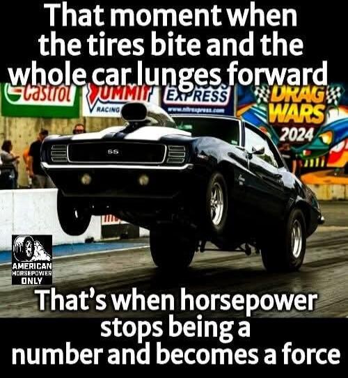 That moment when the tires bite and the whole car lunges forward. That's when horsepower stops being a number and becomes a force. American Horsepower Only. Castrol. Summit Express. Drag Wars 2024. SS.