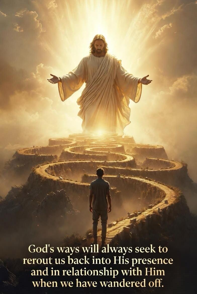 God's ways will always seek to rerout us back into His presence and in relationship with Him when we have wandered off.