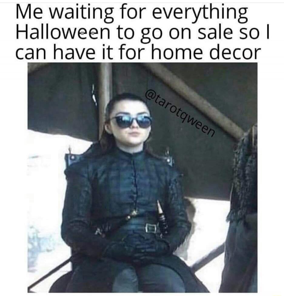 Me waiting for everything Halloween to go on sale so I can have it for home decor