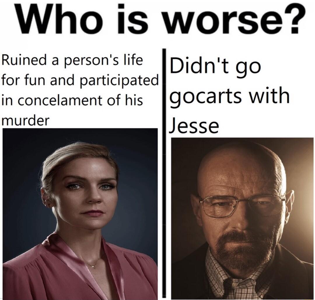 Who is worse Ruined a persons life Didnt go for fun and participated in concelament of his gocarts with murder Jesse