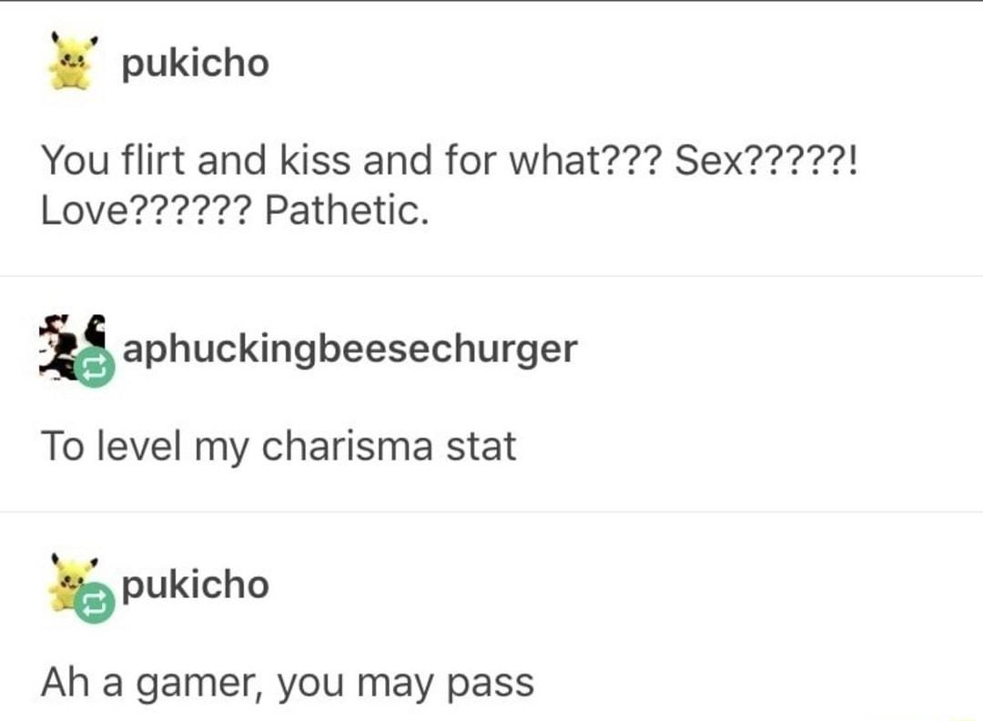 pukicho aphuckingbeesechurger To level my charisma stat pukicha Ah a gamer you may pass