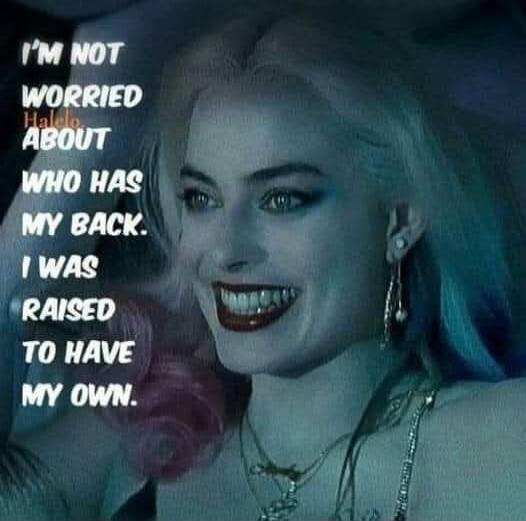 I'M NOT WORRIED ABOUT WHO HAS MY BACK. I WAS RAISED TO HAVE MY OWN.