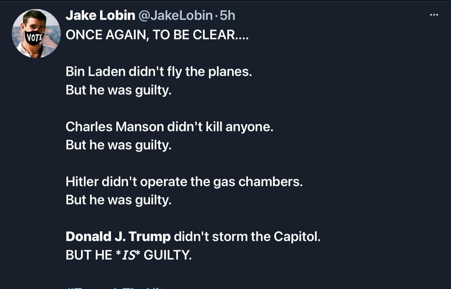 Jake Lobin JakeLobin 5h vorzk ONCE AGAIN TO BE CLEAR 211 WIETe T lo To o W i VA g TN o 1A EH But he was guilty 0 14 XY T Yo T aWe To ol I LIET0 o 10 R But he was guilty Hitler didnt operate the gas chambers 210 Qo R T U114A Donald J Trump didnt storm the Capitol BUT HE IS GUILTY