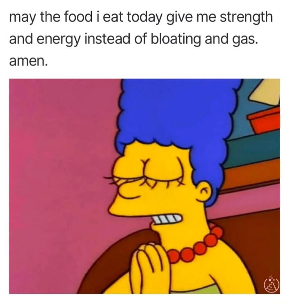 may the food i eat today give me strength and energy instead of bloating and gas amen