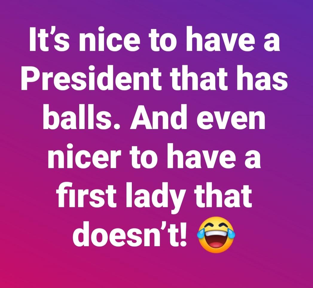 It's nice to have a President that has balls. And even nicer to have a first lady that doesn't!