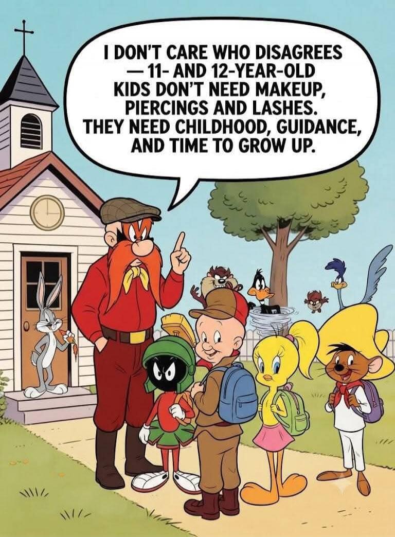 I DON'T CARE WHO DISAGREES — 11- AND 12-YEAR-OLD KIDS DON'T NEED MAKEUP, PIERCINGS AND LASHES. THEY NEED CHILDHOOD, GUIDANCE, AND TIME TO GROW UP.
