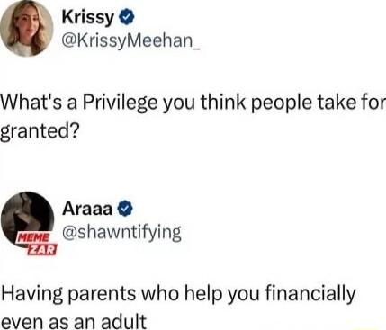 What's a Privilege you think people take for granted?

Having parents who help you financially even as an adult